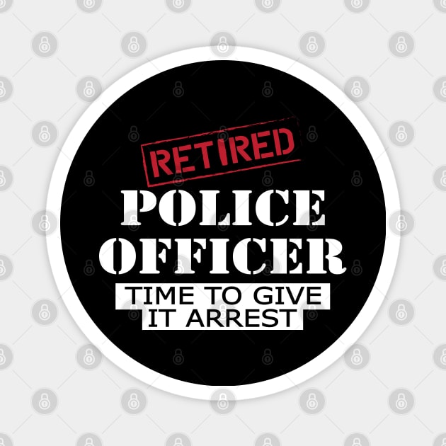 Retired police officer time to give it arrest Magnet by KC Happy Shop